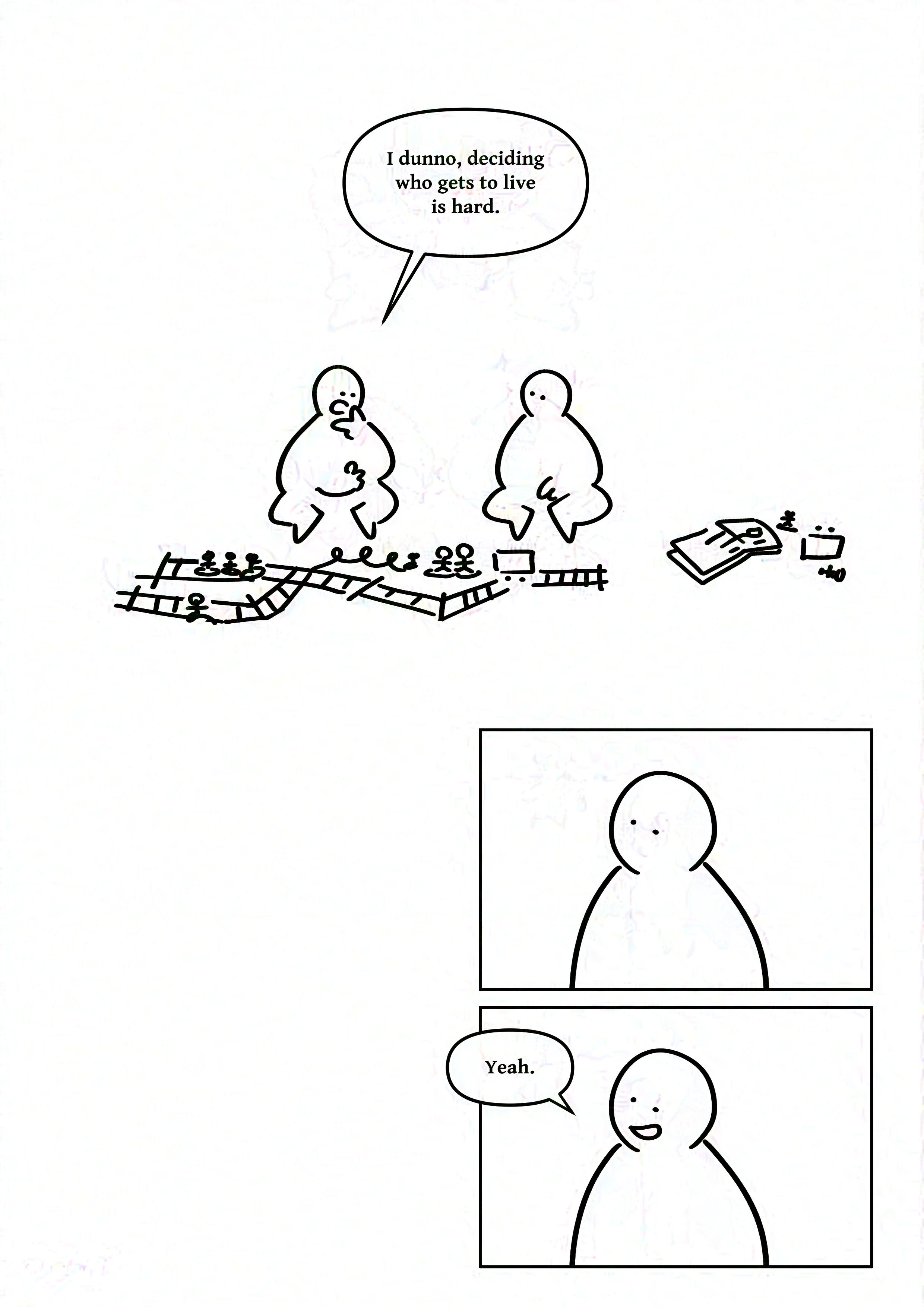 Panel 1: The kid looking down at the problem laid out with a chin on their hand and saying, "I dunno, deciding who gets to live is hard."
Panel 2: The kid on the right looking at the kid on the left.
Panel 3: The kid on the right smiling and saying, "Yeah."