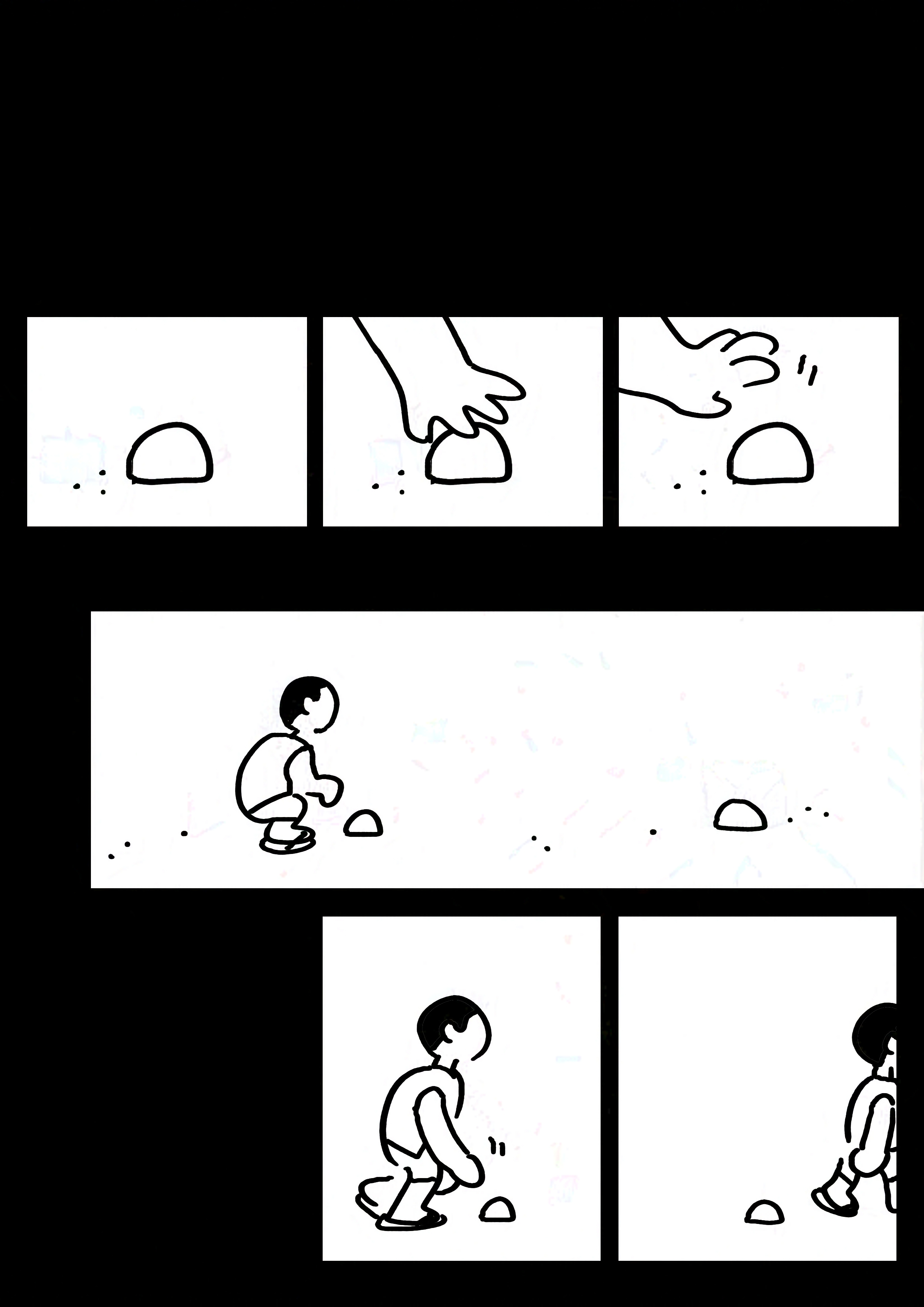 Panel 1-3: The kid's hand reaching down to pick up a rock on the ground, but stopping before he touches it.
Panel 4: The kid crouched over the rock and looking up to see a slightly bigger one a few paces away.
Panel 5-6: The boy getting up and walking out of frame.