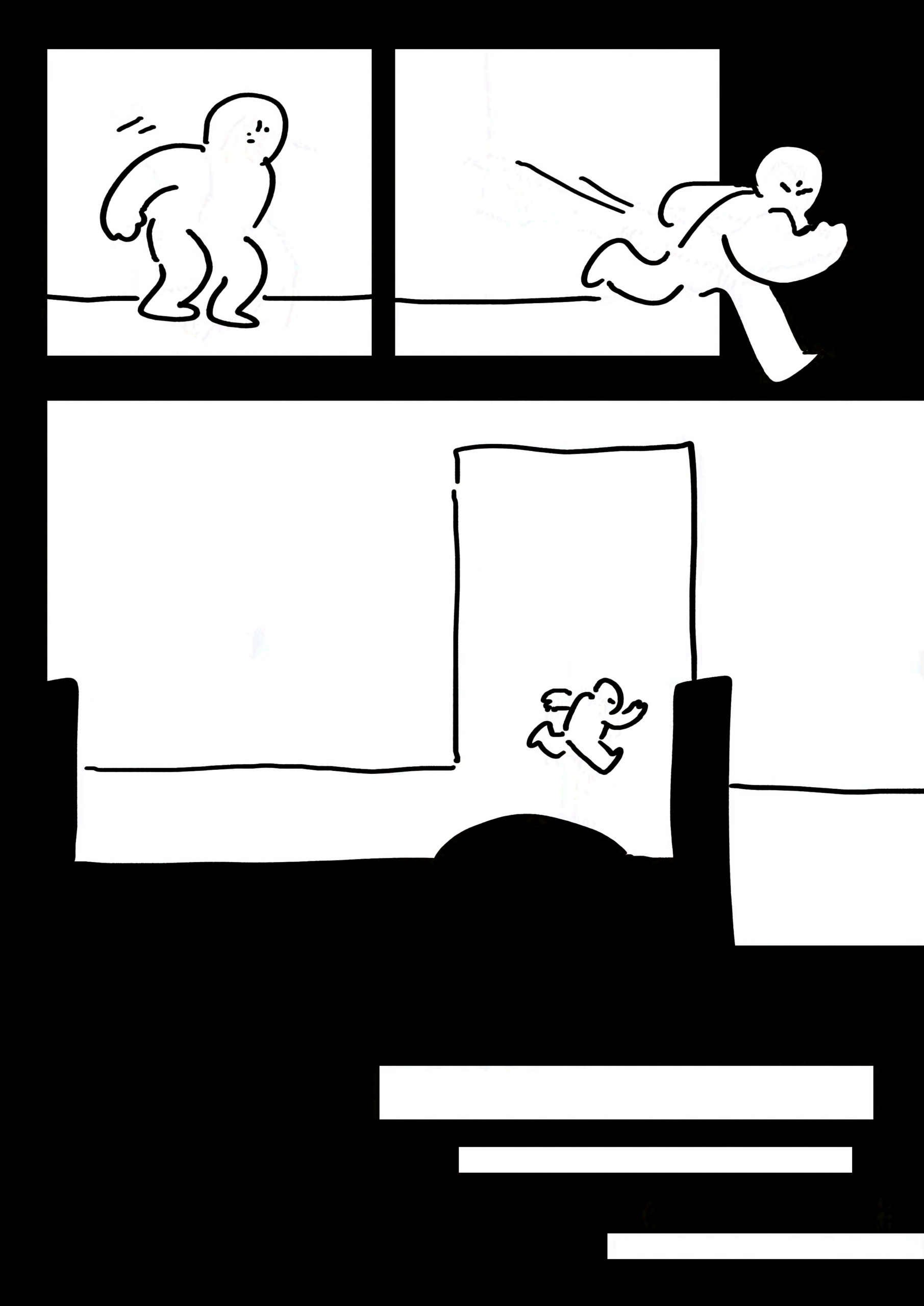 Panel 1-2: The kid braces and makes a dash off their bed, eyes squeezed shut.
Panel 3: The dark silhouette of the bed in the foreground as the kid runs as fast as they can out the door.
Page goes black with spacing panels to indicate time passing.