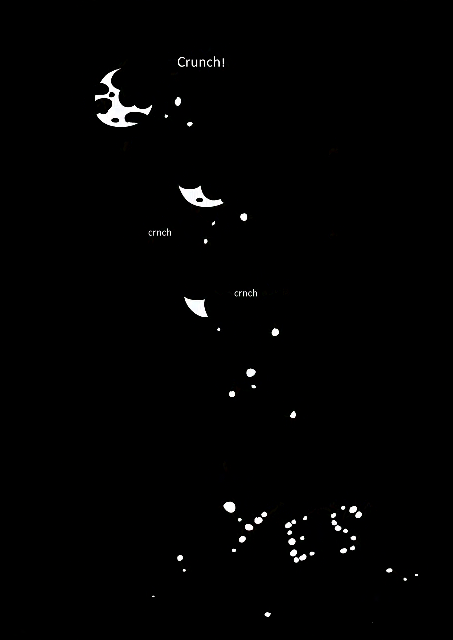 Bitemarks appear in the cookie, scattering crumbs. Sound effects in simple font read, "Crunch! crnch crnch." The crumbs fall in the darkness as the cookie disappears to spell out, "YES."